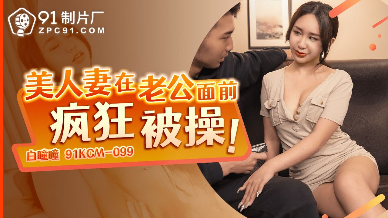 91KCM099 - Beautiful wife gets fucked like crazy in front of her husband